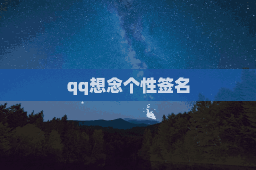 qq想念个性签名(qq想念个性签名怎么弄)